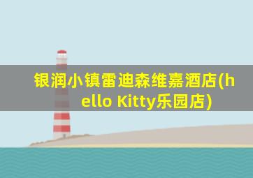 银润小镇雷迪森维嘉酒店(hello Kitty乐园店)